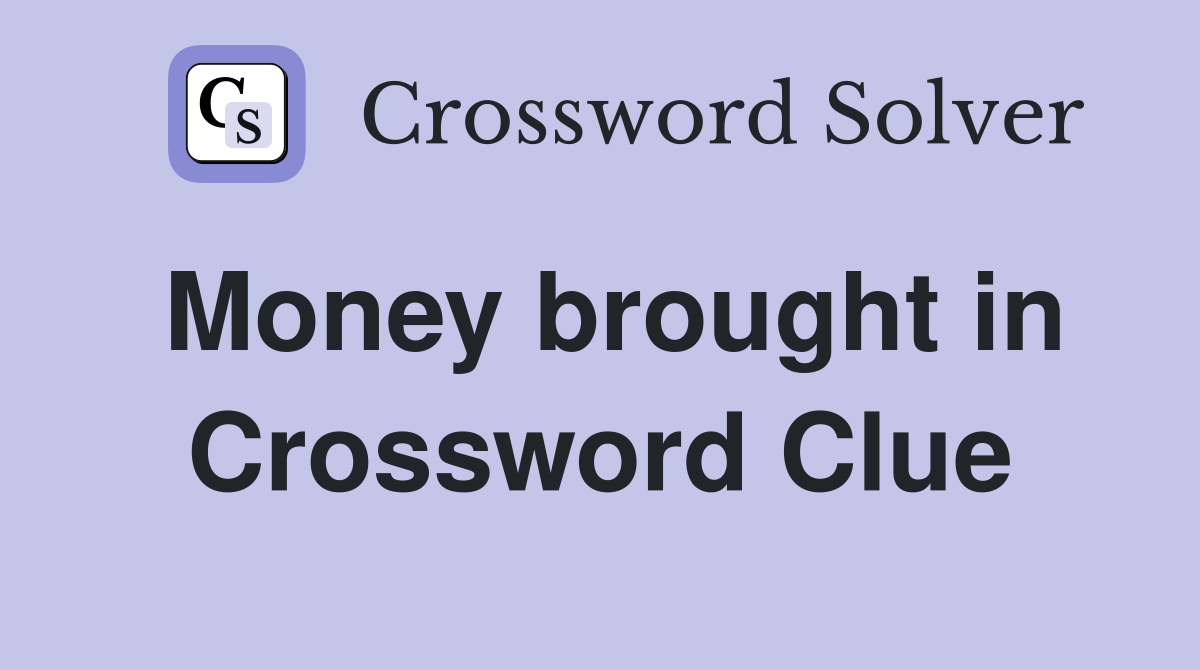 Money brought in Crossword Clue
