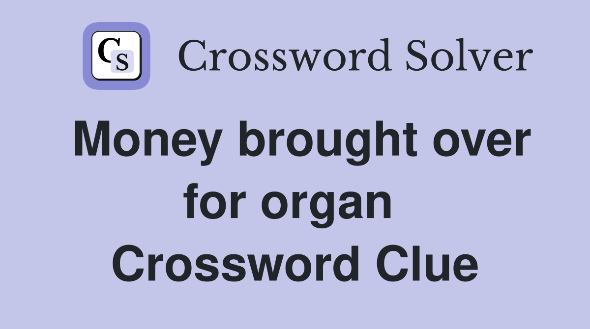 Money brought over for organ  Crossword Clue
