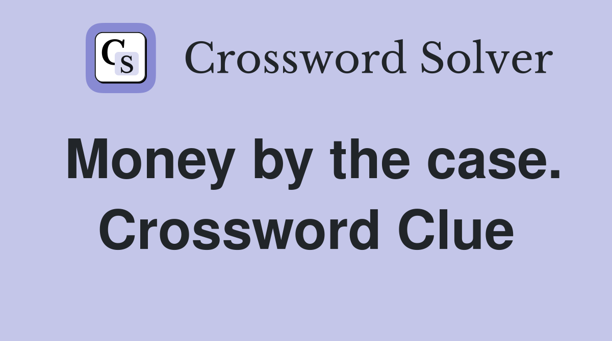 Money by the case. Crossword Clue