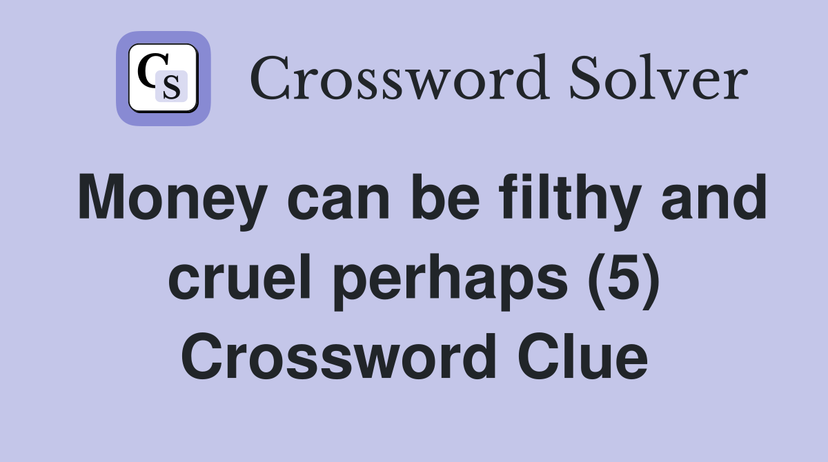 Money can be filthy and cruel perhaps (5) Crossword Clue