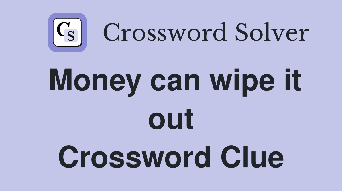 Money can wipe it out Crossword Clue