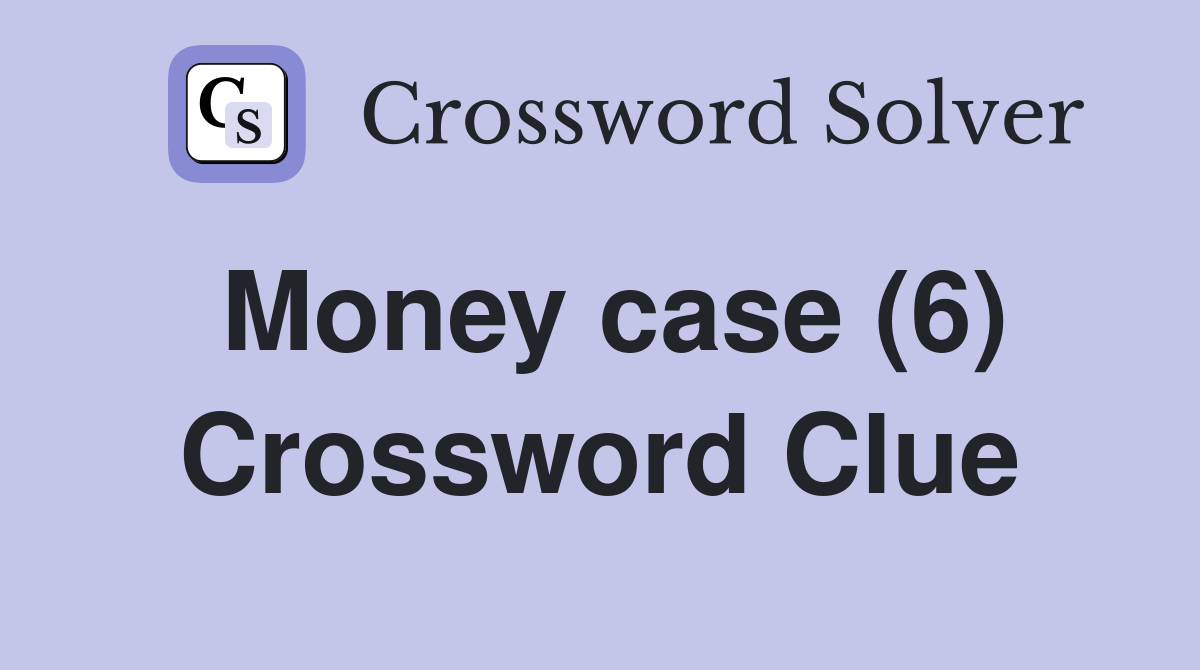 Money case (6) Crossword Clue