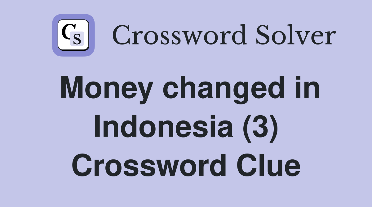 Money changed in Indonesia (3) Crossword Clue