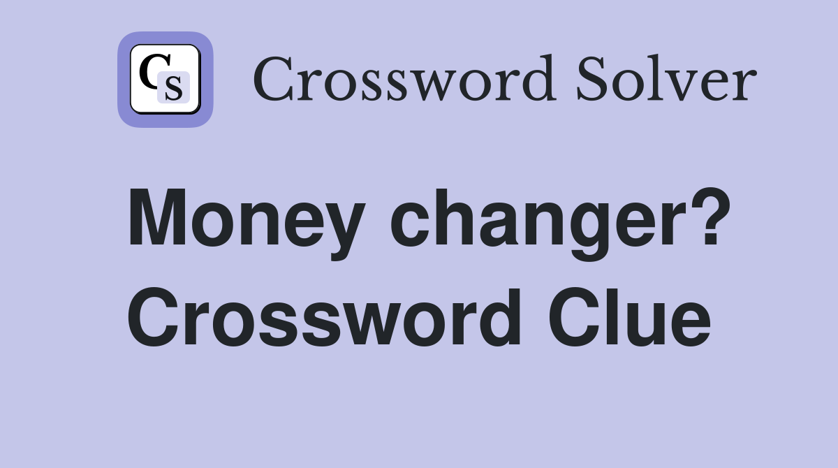 Money changer? Crossword Clue