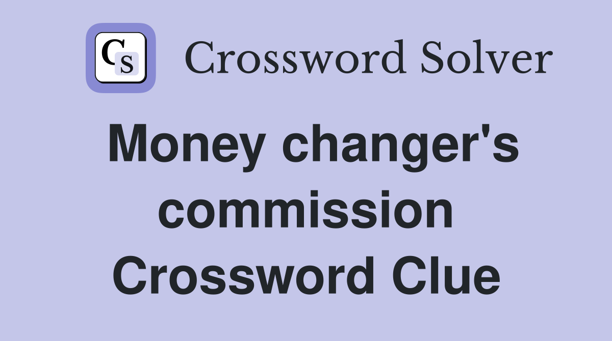 Money changer's commission Crossword Clue