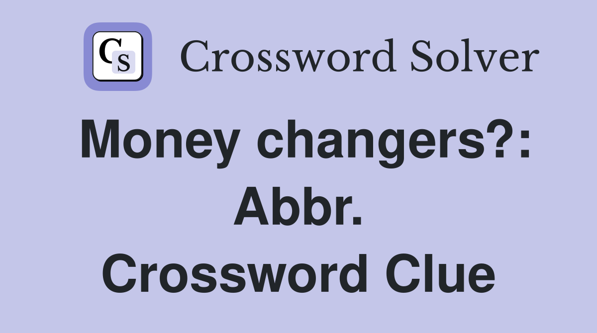 Money changers?: Abbr. Crossword Clue