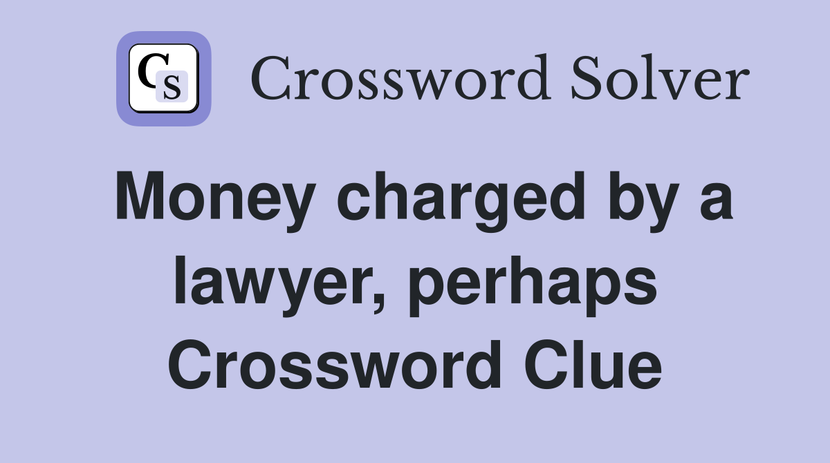 Money charged by a lawyer, perhaps Crossword Clue