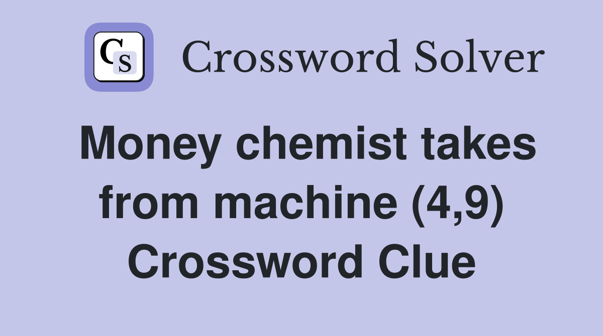 Money chemist takes from machine (4,9) Crossword Clue