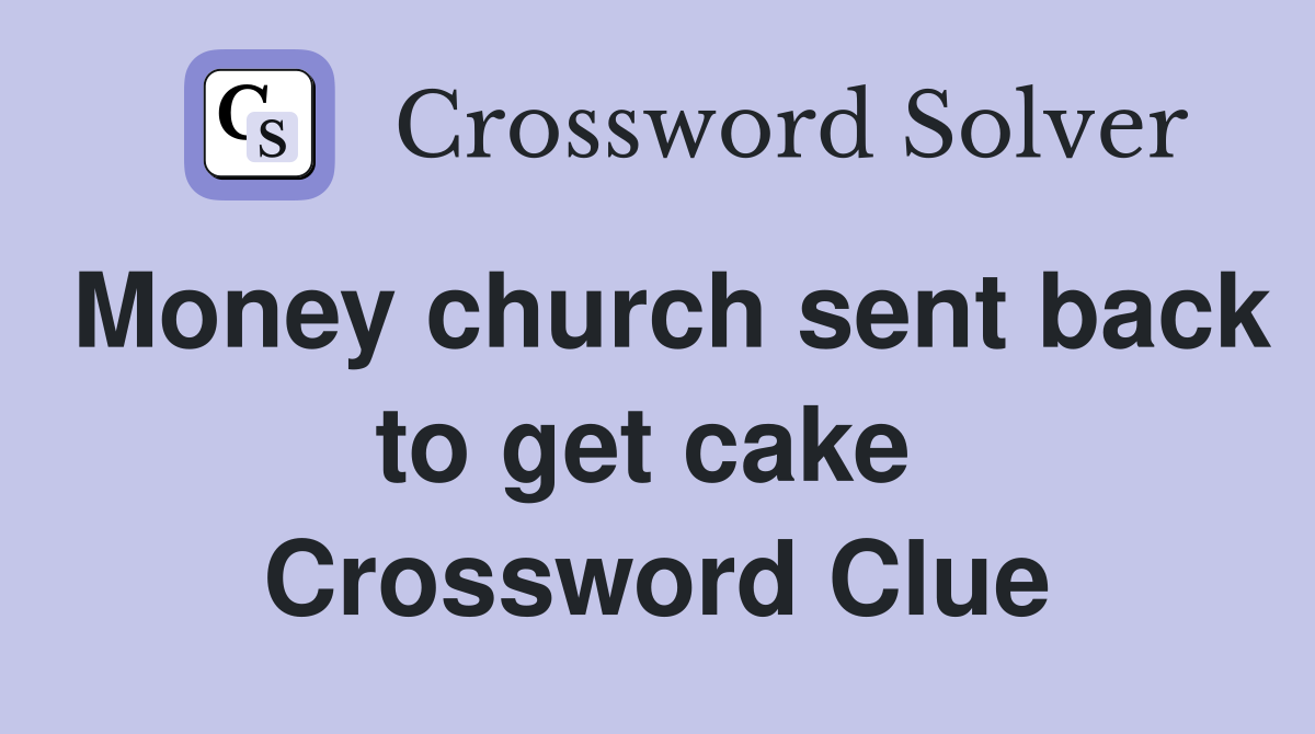 Money church sent back to get cake  Crossword Clue