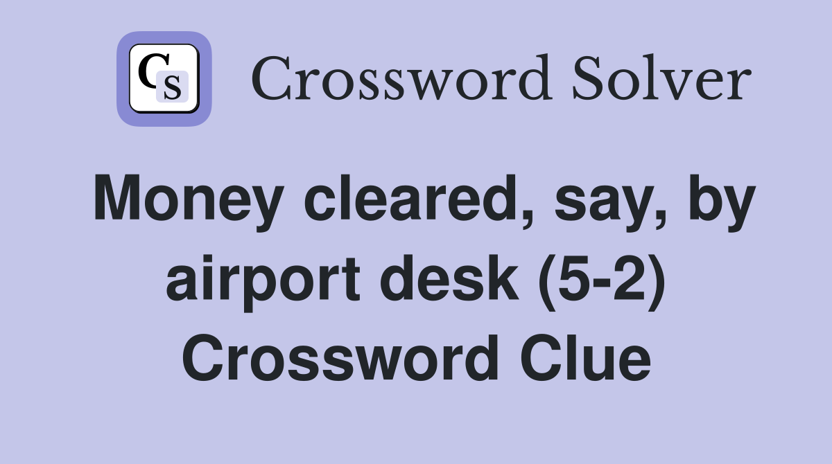 Money cleared, say, by airport desk (5-2) Crossword Clue