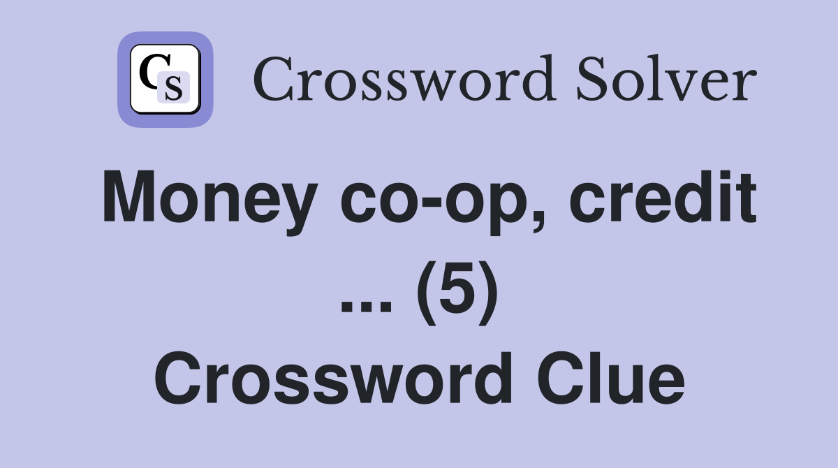 Money co-op, credit ... (5) Crossword Clue