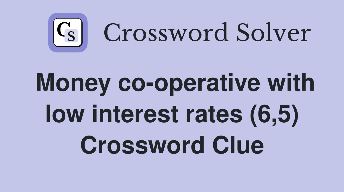 Money co-operative with low interest rates (6,5) Crossword Clue