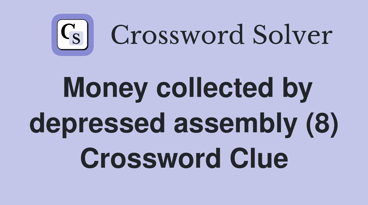 Money collected by depressed assembly (8) Crossword Clue