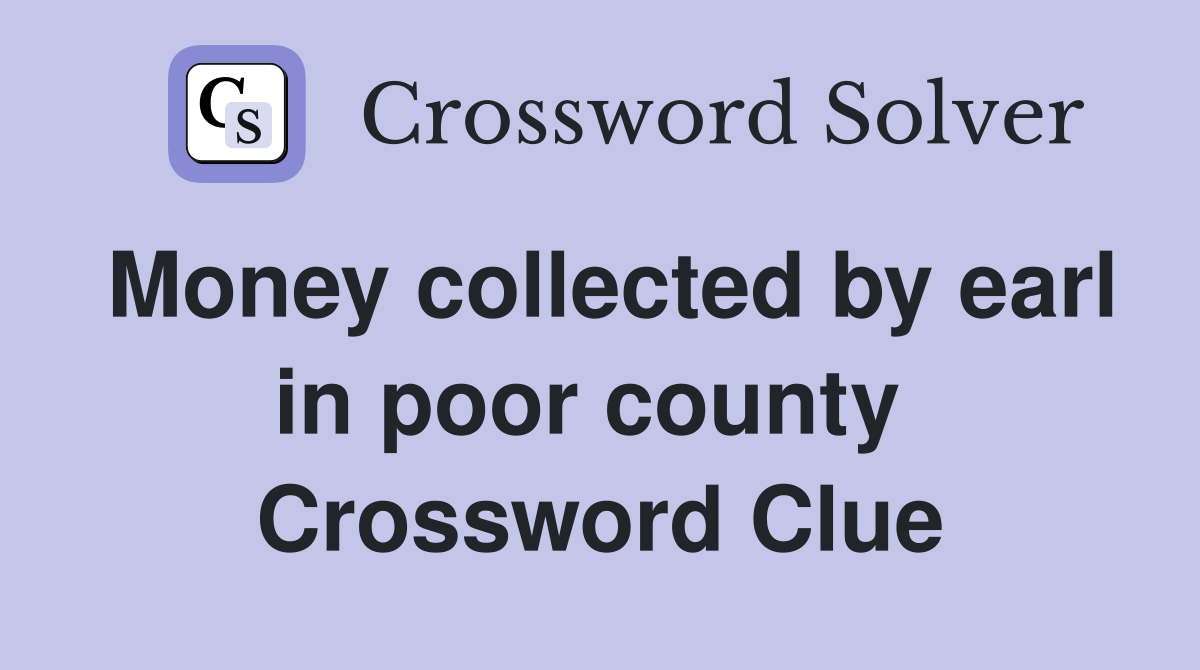 Money collected by earl in poor county  Crossword Clue