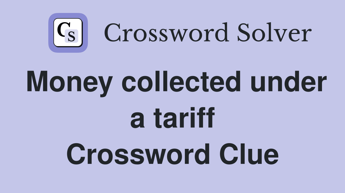 Money collected under a tariff Crossword Clue