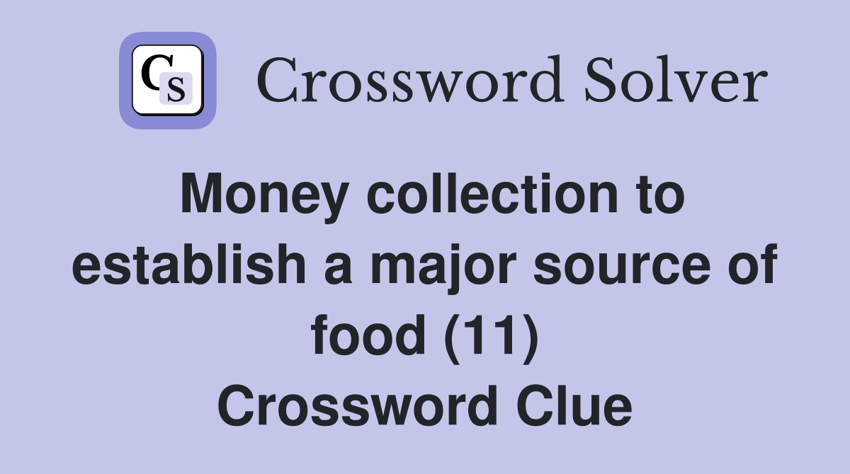 Money collection to establish a major source of food (11) Crossword Clue