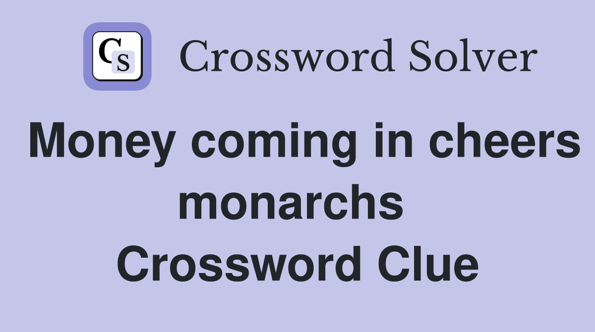 Money coming in cheers monarchs  Crossword Clue