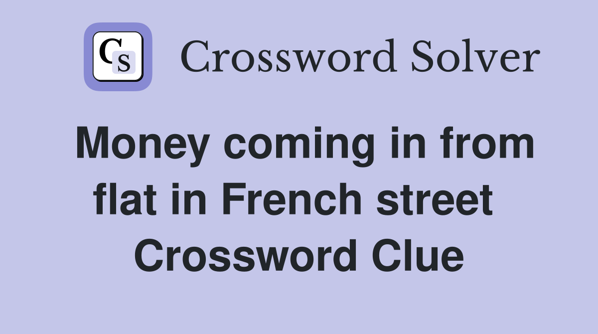 Money coming in from flat in French street  Crossword Clue