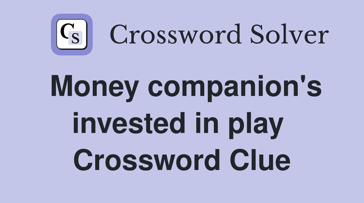 Money companion's invested in play  Crossword Clue