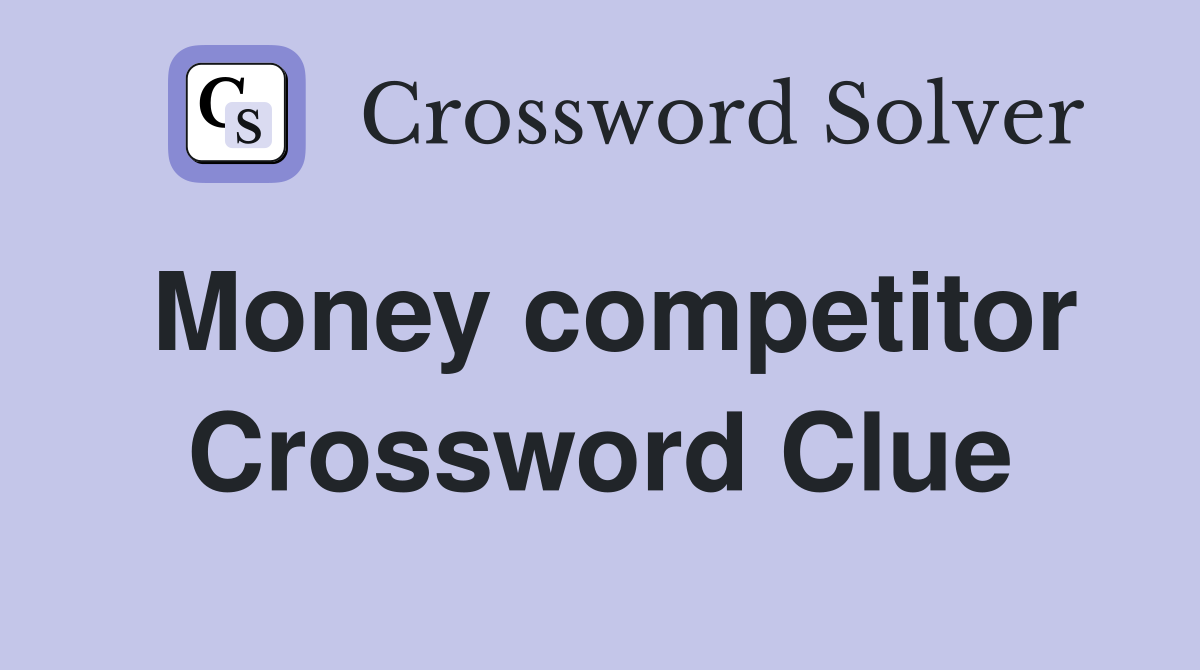 Money competitor Crossword Clue