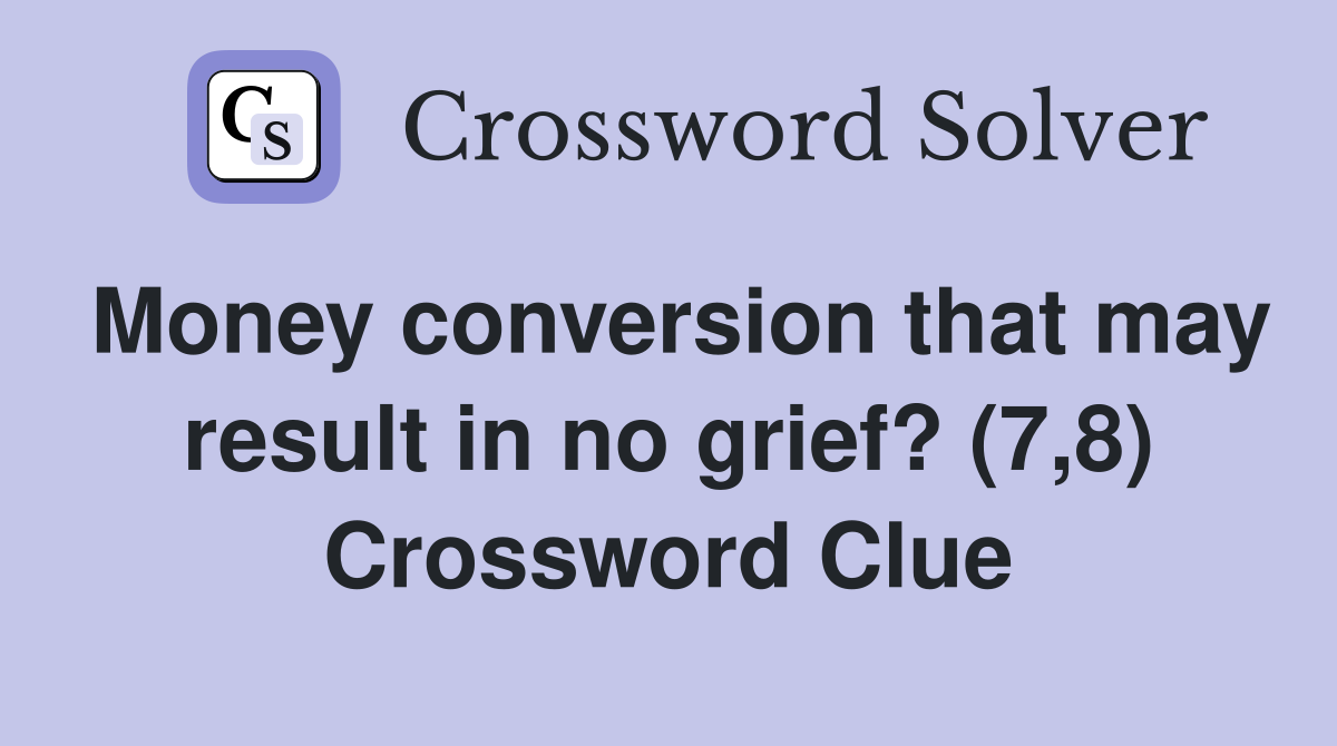 Money conversion that may result in no grief? (7,8) Crossword Clue