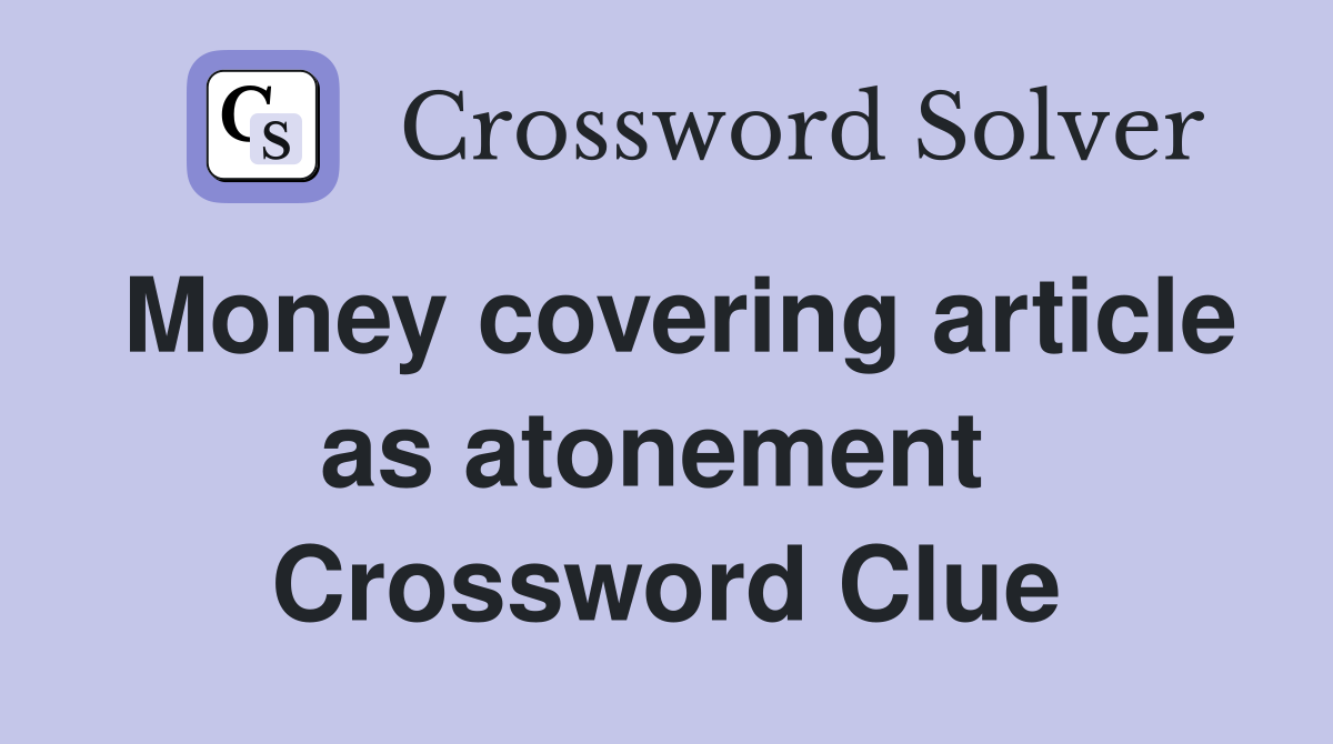 Money covering article as atonement  Crossword Clue