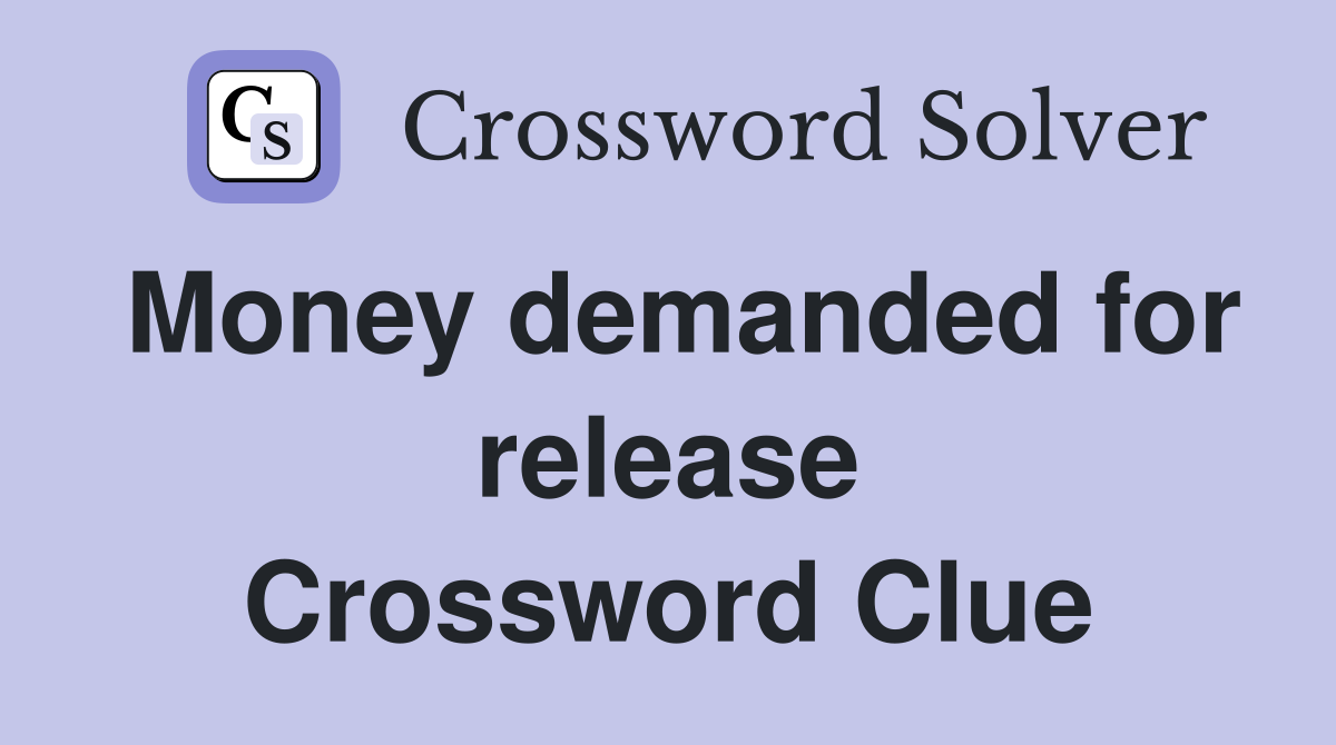 Money demanded for release Crossword Clue