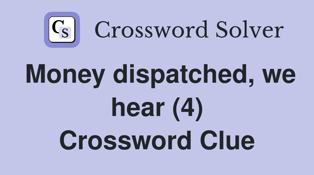 Money dispatched, we hear (4) Crossword Clue