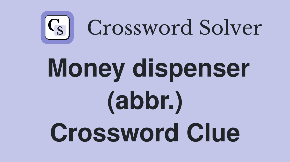 Money dispenser (abbr.) Crossword Clue