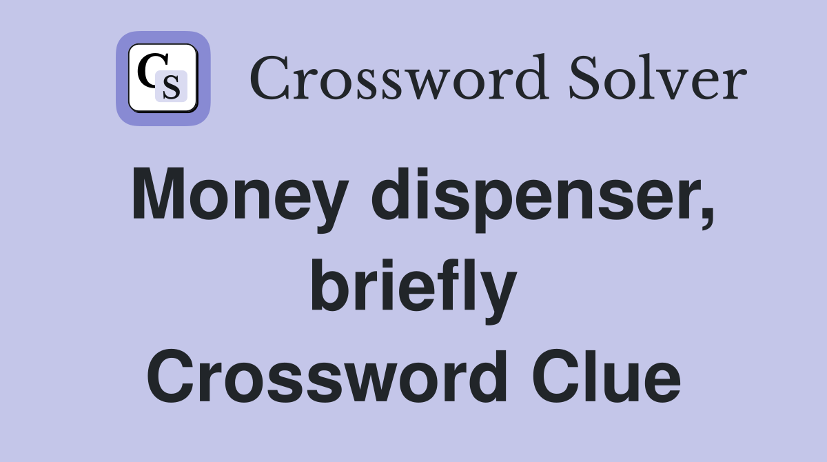Money dispenser, briefly Crossword Clue