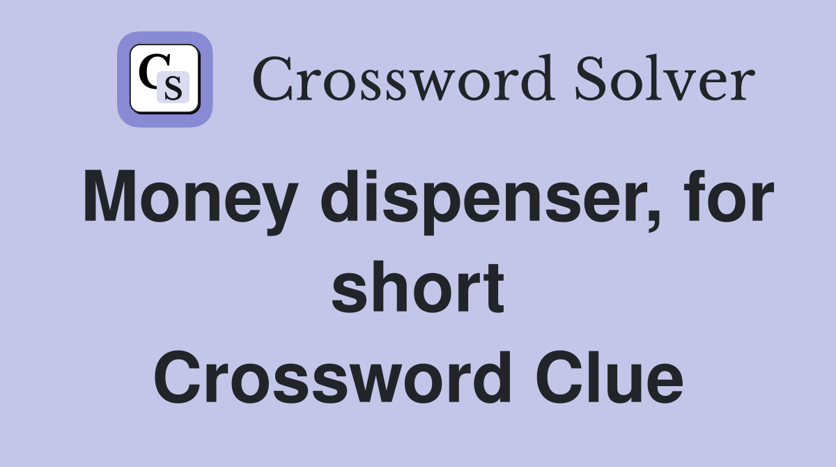 Money dispenser, for short Crossword Clue