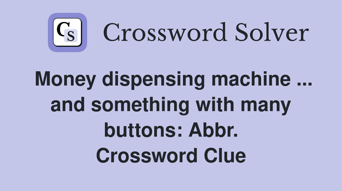 Money dispensing machine ... and something with many buttons: Abbr. Crossword Clue