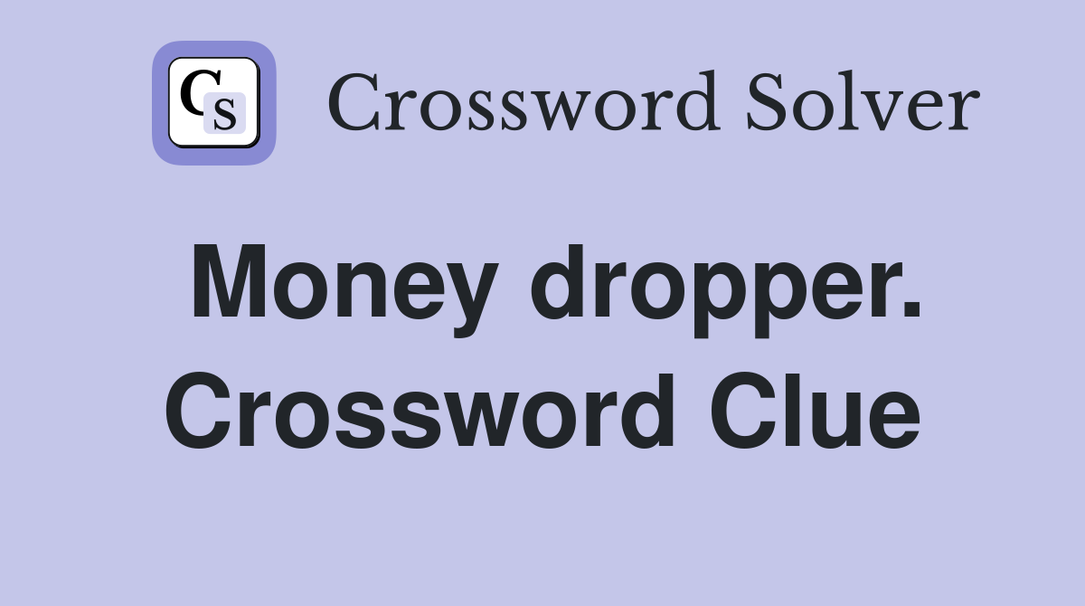 Money dropper. Crossword Clue