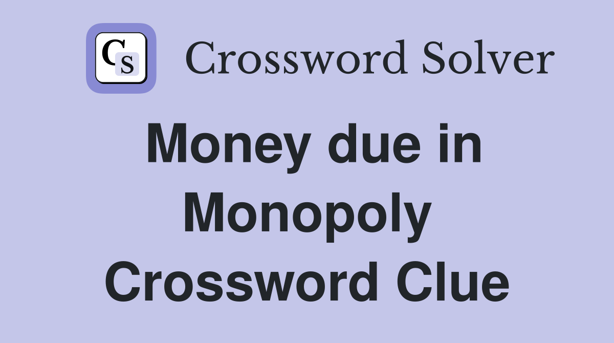Money due in Monopoly Crossword Clue