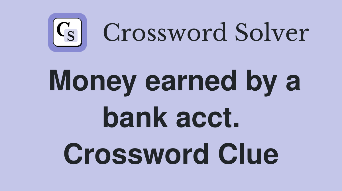 Money earned by a bank acct. Crossword Clue