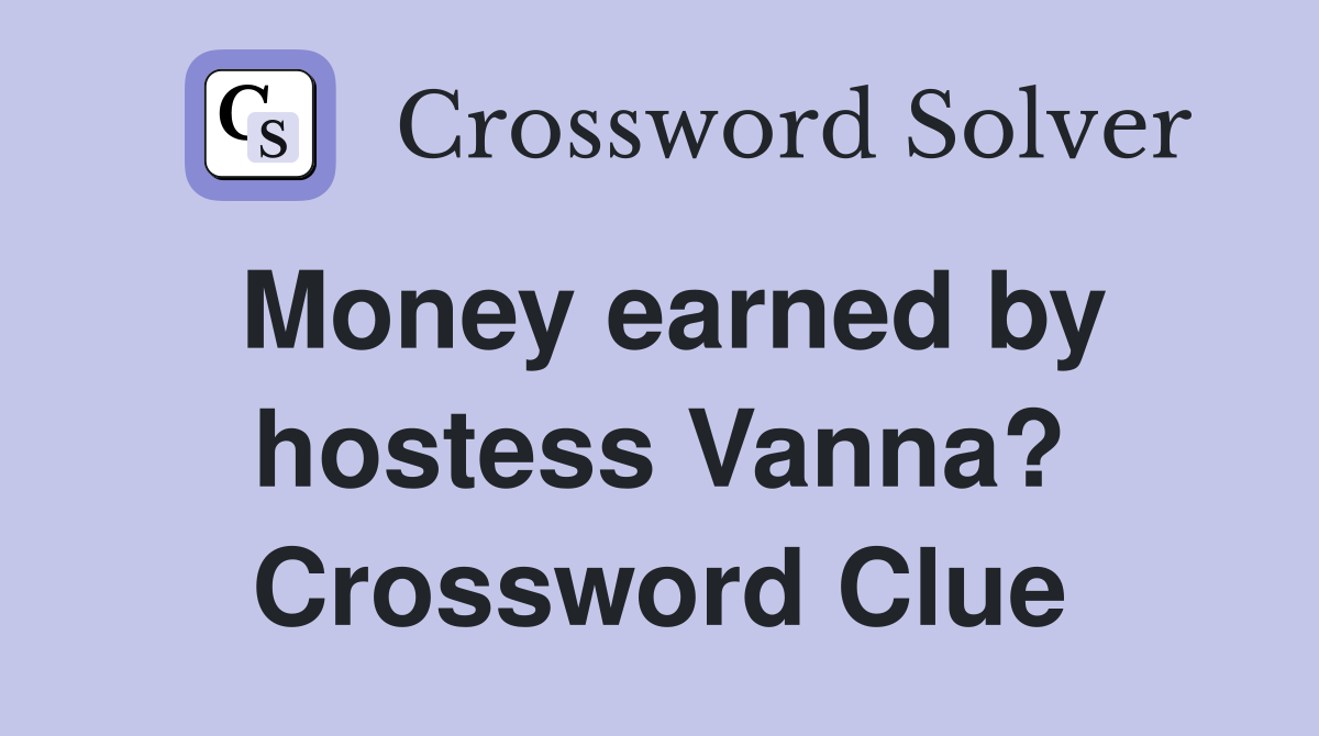 Money earned by hostess Vanna? Crossword Clue