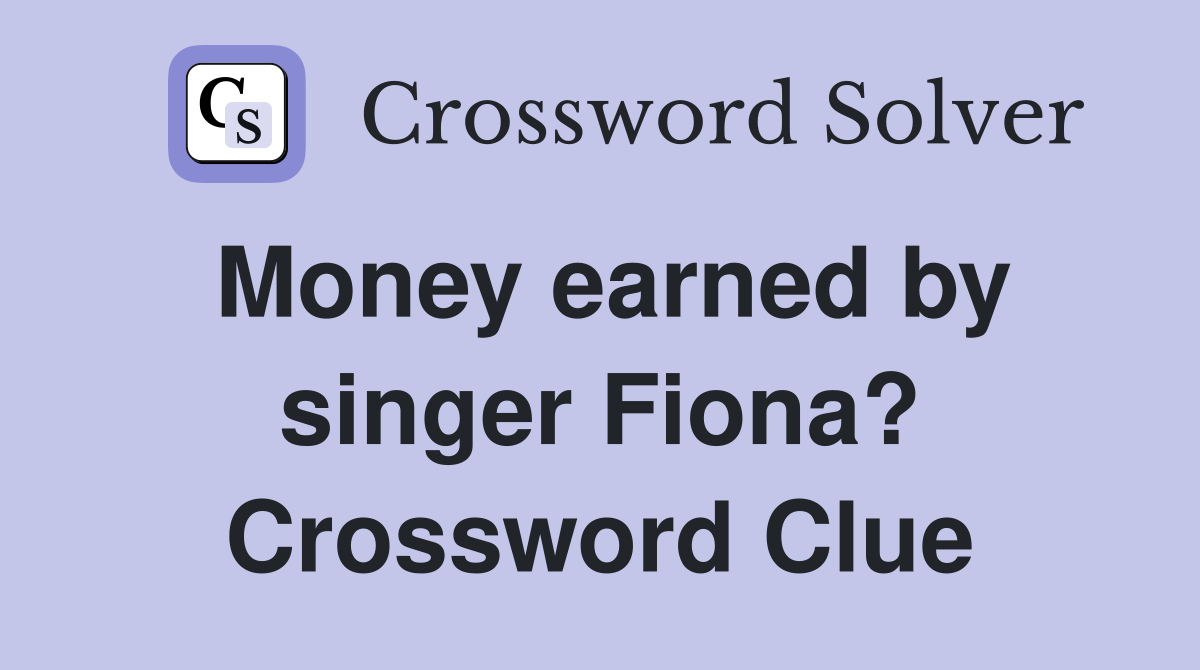 Money earned by singer Fiona? Crossword Clue