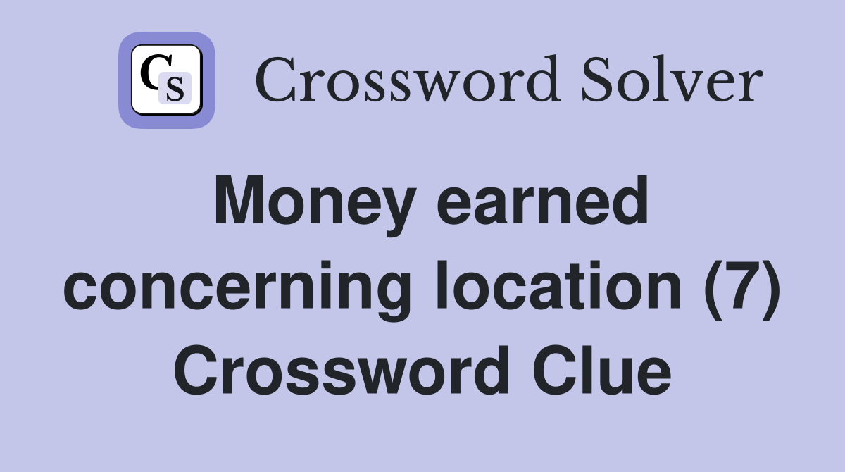 Money earned concerning location (7) Crossword Clue