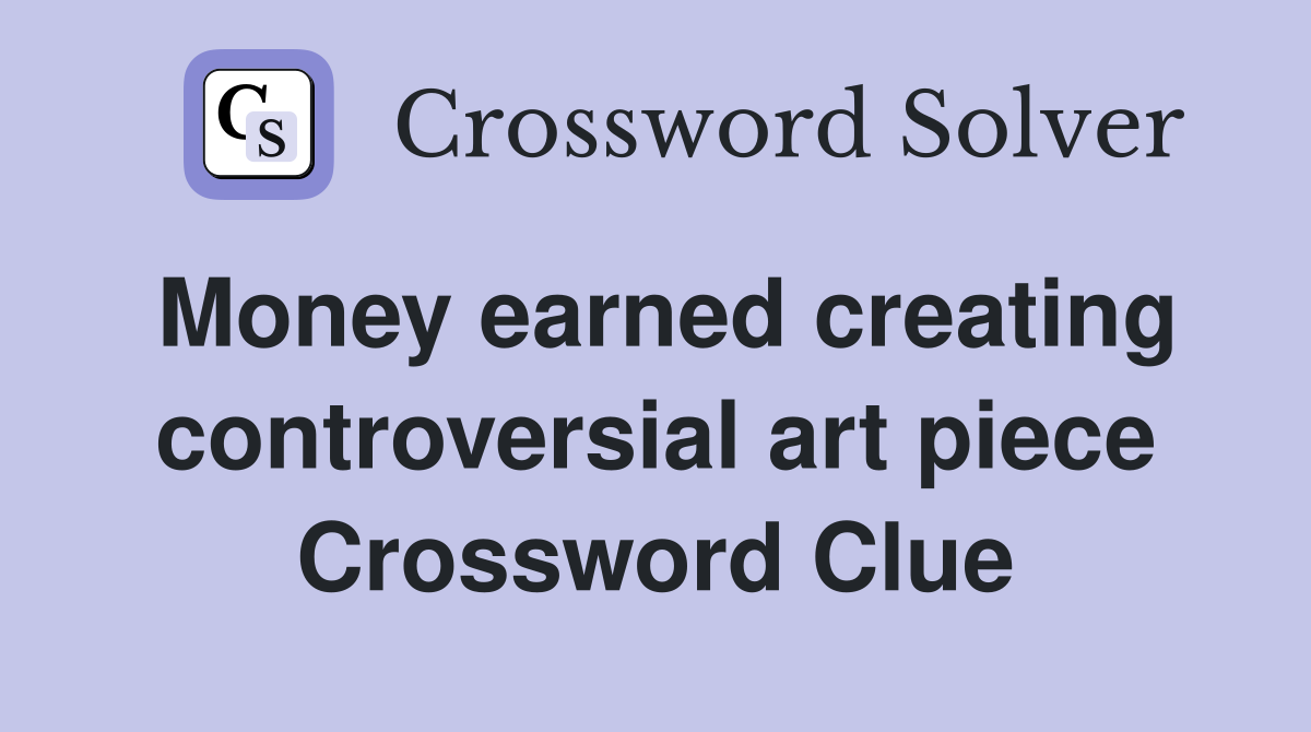 Money earned creating controversial art piece Crossword Clue
