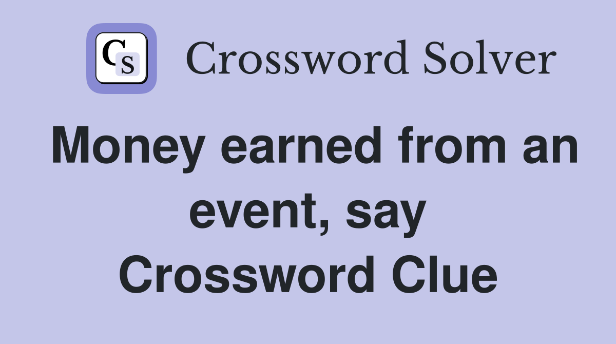 Money earned from an event, say Crossword Clue