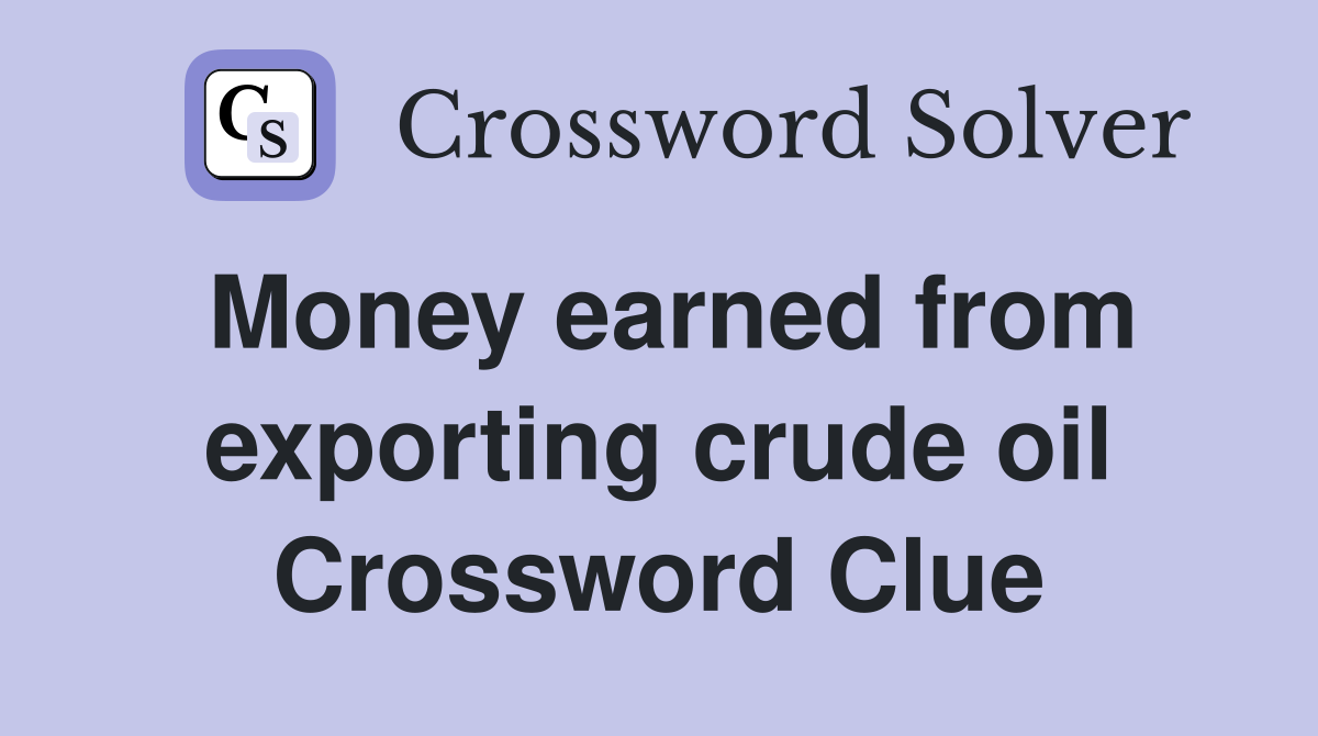 Money earned from exporting crude oil Crossword Clue