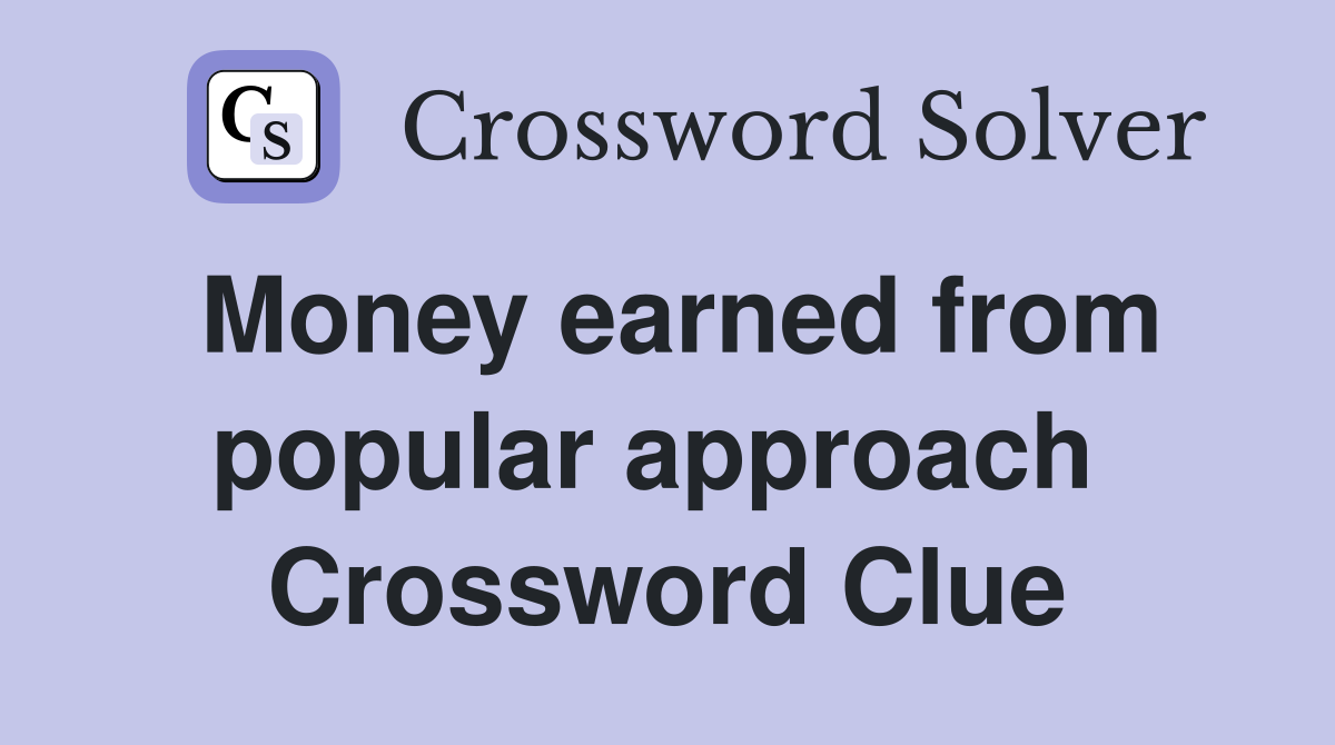Money earned from popular approach  Crossword Clue
