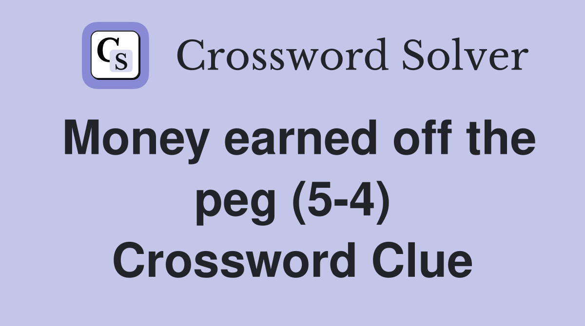 Money earned off the peg (5-4) Crossword Clue