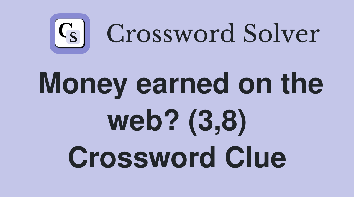 Money earned on the web? (3,8) Crossword Clue