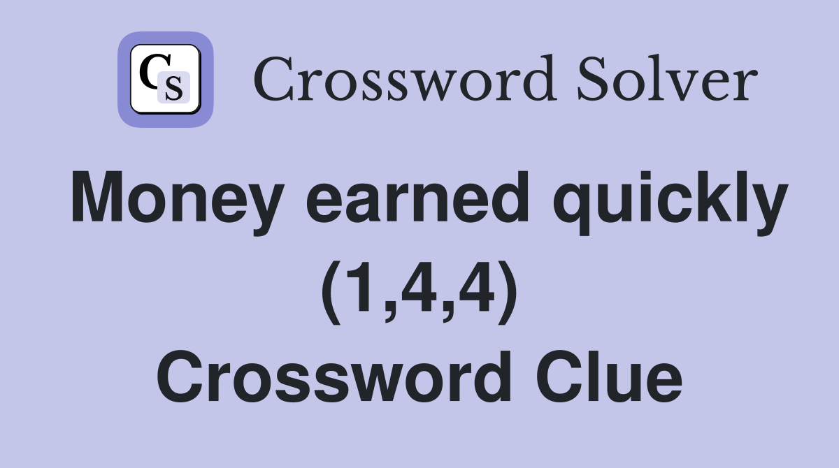 Money earned quickly (1,4,4) Crossword Clue