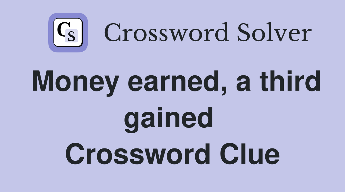 Money earned, a third gained  Crossword Clue