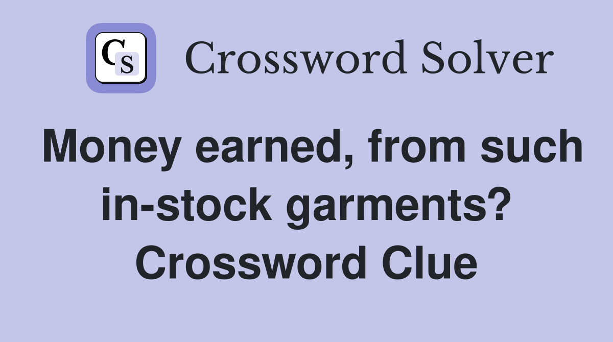 Money earned, from such in-stock garments? Crossword Clue
