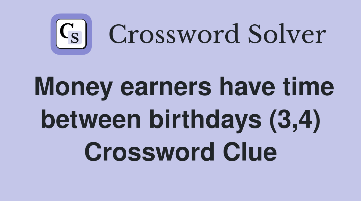 Money earners have time between birthdays (3,4) Crossword Clue