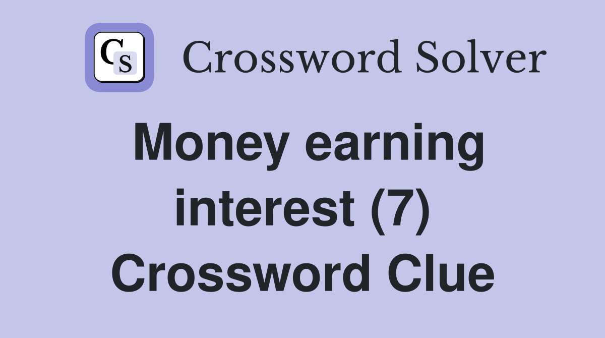 Money earning interest (7) Crossword Clue