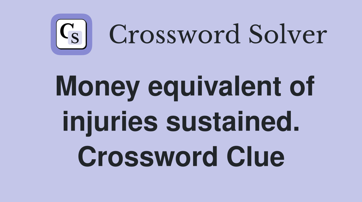 Money equivalent of injuries sustained. Crossword Clue